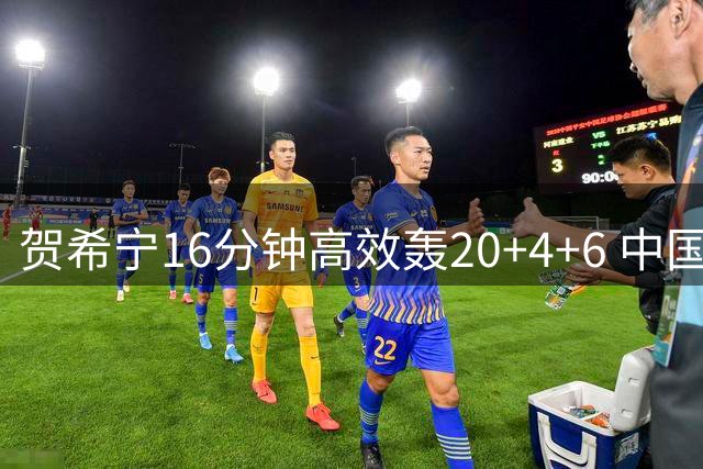 贺希宁16分钟高效轰20+4+6 中国男篮热身赛大胜喀麦隆